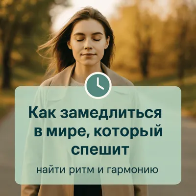 Как замедлиться в мире, который спешит: найти ритм и гармонию