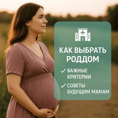 Как выбрать роддом: важные критерии и советы будущим мамам